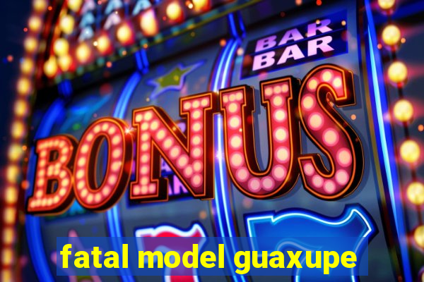 fatal model guaxupe